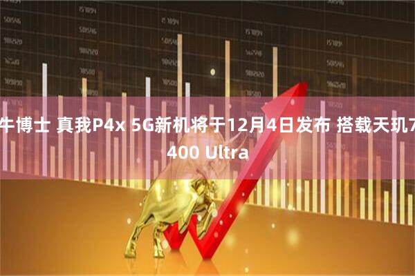 牛博士 真我P4x 5G新机将于12月4日发布 搭载天玑7400 Ultra