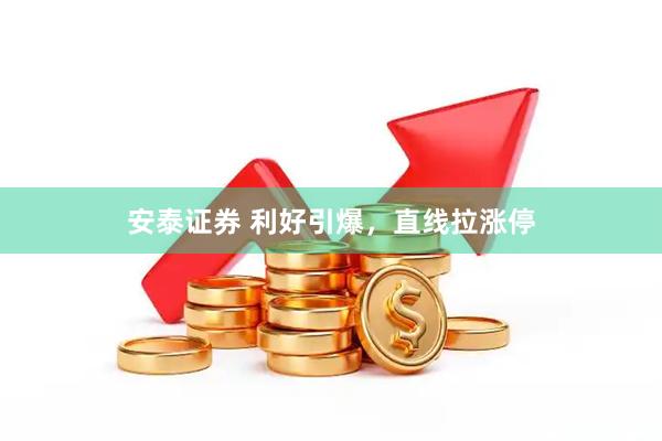安泰证券 利好引爆，直线拉涨停