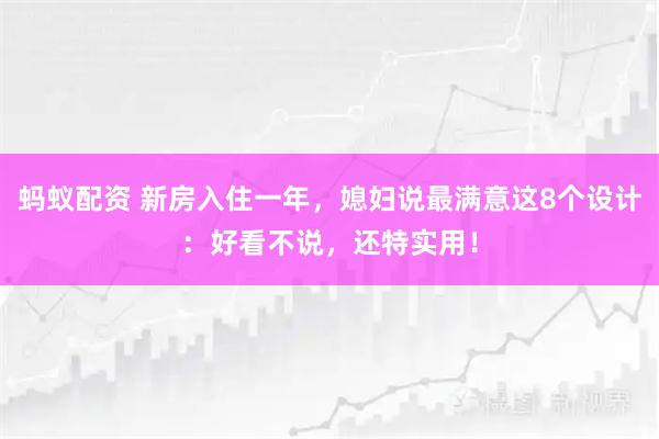 蚂蚁配资 新房入住一年，媳妇说最满意这8个设计：好看不说，还特实用！