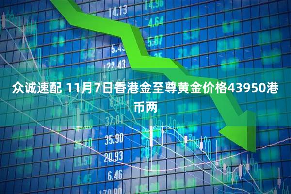 众诚速配 11月7日香港金至尊黄金价格43950港币两